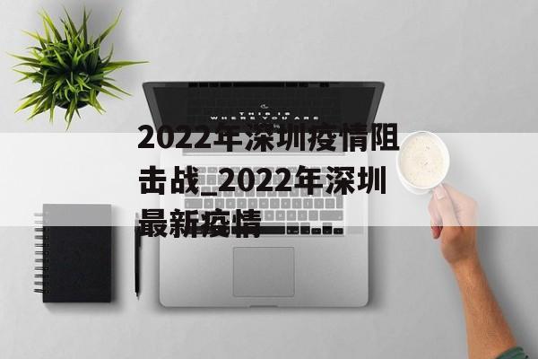 2022年深圳疫情阻击战_2022年深圳最新疫情